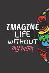Imagine LIFE Without My MOM