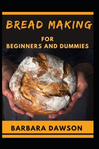 Bread Making For Beginners and Dummies