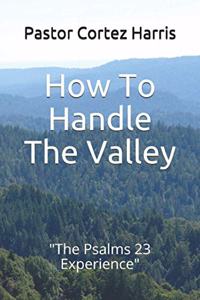 How To Handle The Valley: "The Psalms 23 Experience"