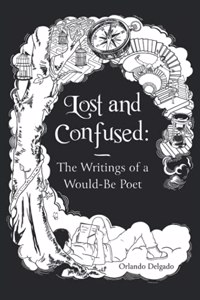 Lost and Confused: Writings Of A Would Be Poet