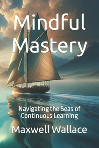 Mindful Mastery: Navigating the Seas of Continuous Learning