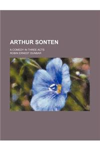 Arthur Sonten; A Comedy in Three Acts