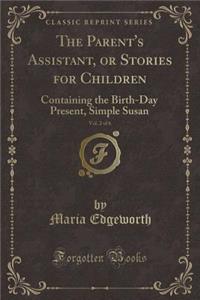 The Parent's Assistant, or Stories for Children, Vol. 2 of 6: Containing the Birth-Day Present, Simple Susan (Classic Reprint)