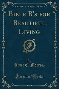 Bible B's for Beautiful Living (Classic Reprint)