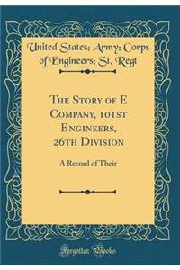 The Story of E Company, 101st Engineers, 26th Division: A Record of Their (Classic Reprint)