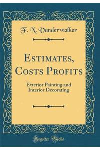 Estimates, Costs Profits: Exterior Painting and Interior Decorating (Classic Reprint)