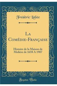 La Comédie-Française: Histoire de la Maison de Molière de 1658 A 1907 (Classic Reprint)