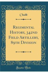 Regimental History, 342nd Field Artillery, 89th Division (Classic Reprint)
