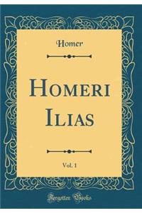 Homeri Ilias, Vol. 1 (Classic Reprint)