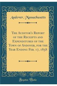 The Auditor's Report of the Receipts and Expenditures of the Town of Andover, for the Year Ending Feb. 17, 1858 (Classic Reprint)
