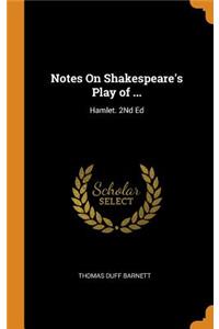 Notes on Shakespeare's Play of ...: Hamlet. 2nd Ed