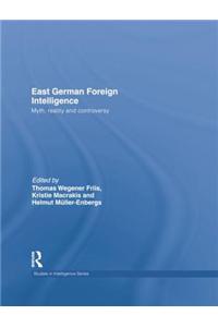 East German Foreign Intelligence: Myth, Reality and Controversy