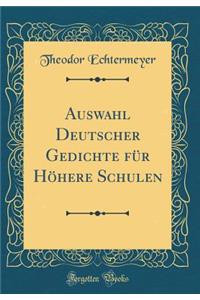 Auswahl Deutscher Gedichte Fï¿½r Hï¿½here Schulen (Classic Reprint)