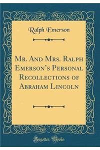 Mr. and Mrs. Ralph Emerson's Personal Recollections of Abraham Lincoln (Classic Reprint)