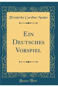 Ein Deutsches Vorspiel (Classic Reprint)