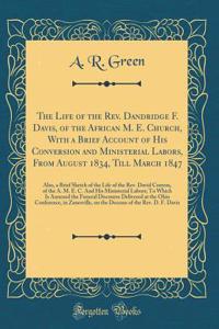 The Life of the Rev. Dandridge F. Davis, of the African M. E. Church, with a Brief Account of His Conversion and Ministerial Labors, from August 1834, Till March 1847: Also, a Brief Sketch of the Life of the Rev. David Conyou, of the A. M. E. C. an