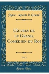 Oeuvres de Le Grand, ComÃ©dien Du Roi, Vol. 3 (Classic Reprint)