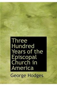 Three Hundred Years of the Episcopal Church in America