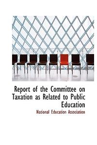 Report of the Committee on Taxation as Related to Public Education