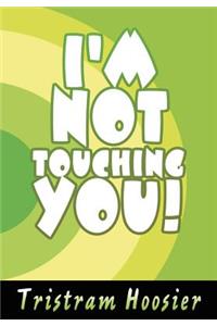 I'm Not Touching You!
