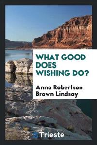 What Good Does Wishing Do?
