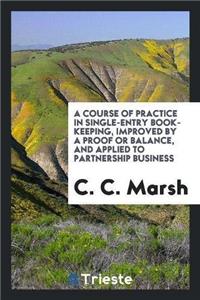Course of Practice in Single-Entry Book-Keeping, Improved by a Proof or Balance, and Applied to Partnership Business