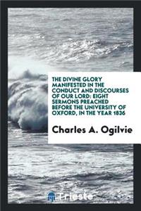The Divine Glory Manifested in the Conduct and Discourses of Our Lord