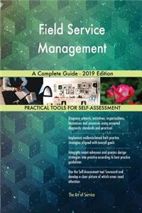 Field Service Management A Complete Guide - 2019 Edition