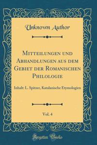 Mitteilungen Und Abhandlungen Aus Dem Gebiet Der Romanischen Philologie, Vol. 4: Inhalt: L. Spitzer, Katalanische Etymologien (Classic Reprint)