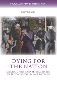 Dying for the Nation: Death, Grief and Bereavement in Second World War Britain