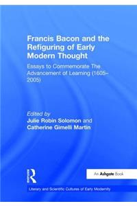 Francis Bacon and the Refiguring of Early Modern Thought: Essays to Commemorate the Advancement of Learning (1605-2005)