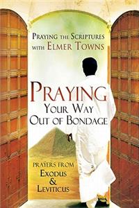 Praying Your Way Out of Bondage: Prayers from Exodus and Leviticus