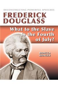 Frederick Douglass: What to the Slave Is the 4th of July?