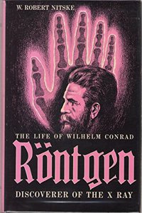 The Life of Wilhelm Conrad Röntgen, Discoverer of the X Ray