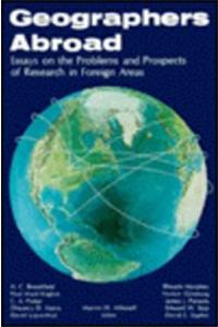 Geographers Abroad: Essays on the Problems and Prospects of Research in Foreign Areas: Essays on the Problems and Prospects of Research in Foreign Areas