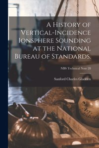 History of Vertical-incidence Ionsphere Sounding at the National Bureau of Standards.; NBS Technical Note 28