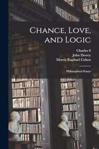 Chance, Love, and Logic; Philosophical Essays