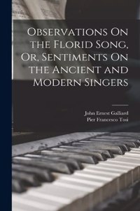 Observations On the Florid Song, Or, Sentiments On the Ancient and Modern Singers