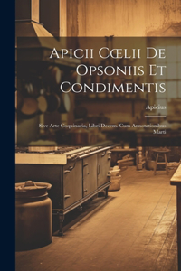 Apicii Coelii De Opsoniis et Condimentis