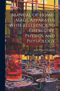 Manual of Home-Made Apparatus With Reference to Chemistry, Physics, and Physiology