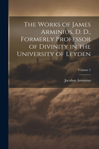 Works of James Arminius, D. D., Formerly Professor of Divinity in the University of Leyden; Volume 2