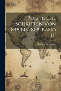 Politische Schriften Von 1848 Bis 1868, Band III