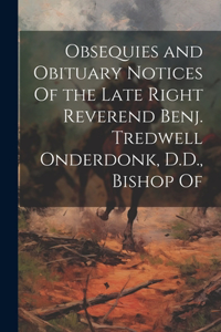 Obsequies and Obituary Notices Of the Late Right Reverend Benj. Tredwell Onderdonk, D.D., Bishop Of