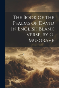Book of the Psalms of David in English Blank Verse, by G. Musgrave