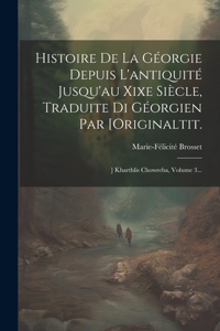 Histoire De La Géorgie Depuis L'antiquité Jusqu'au Xixe Siècle, Traduite Di Géorgien Par [originaltit.