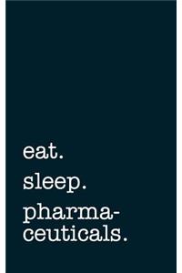 eat. sleep. pharmaceuticals. - Lined Notebook