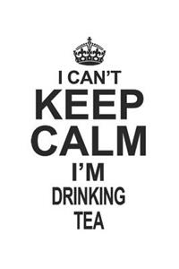 I Can't Keep Calm I'm Drinking Tea