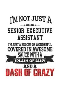 I'm Not Just A Senior Executive Assistant I'm Just A Big Cup Of Wonderful Covered In Awesome Sauce With A Splash Of Sassy And A Dash Of Crazy