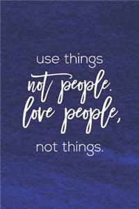 Use Things Not People Love People Not Things