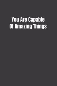 You Are Capable Of Amazing Things